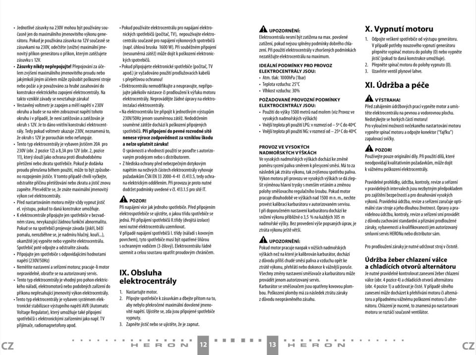 Přepojování za účelem zvýšení maximálního jmenovitého proudu nebo jakýmkoli jiným účelem může způsobit poškození stroje nebo požár a je považováno za hrubé zasahování do konstrukce elektrického