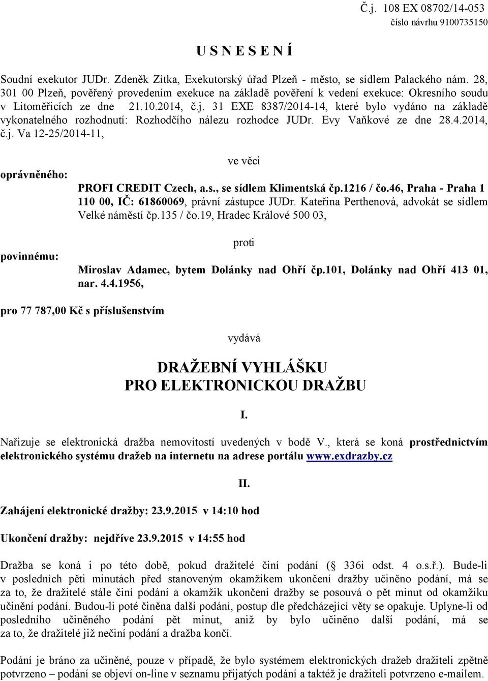 31 EXE 8387/2014-14, které bylo vydáno na základě vykonatelného rozhodnutí: Rozhodčího nálezu rozhodce JUDr. Evy Vaňkové ze dne 28.4.2014, č.j.