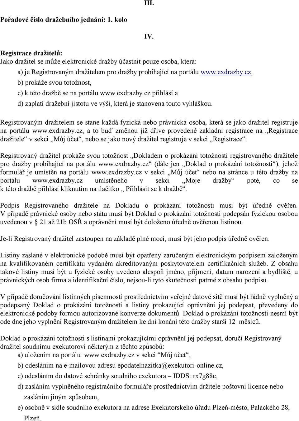 cz, b) prokáže svou totožnost, IV. c) k této dražbě se na portálu www.exdrazby.cz přihlásí a d) zaplatí dražební jistotu ve výši, která je stanovena touto vyhláškou.