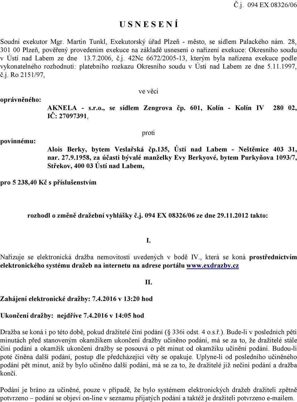 42Nc 6672/2005-13, kterým byla nařízena exekuce podle vykonatelného rozhodnutí: platebního rozkazu Okresního soudu v Ústí nad Labem ze dne 5.11.1997, č.j.