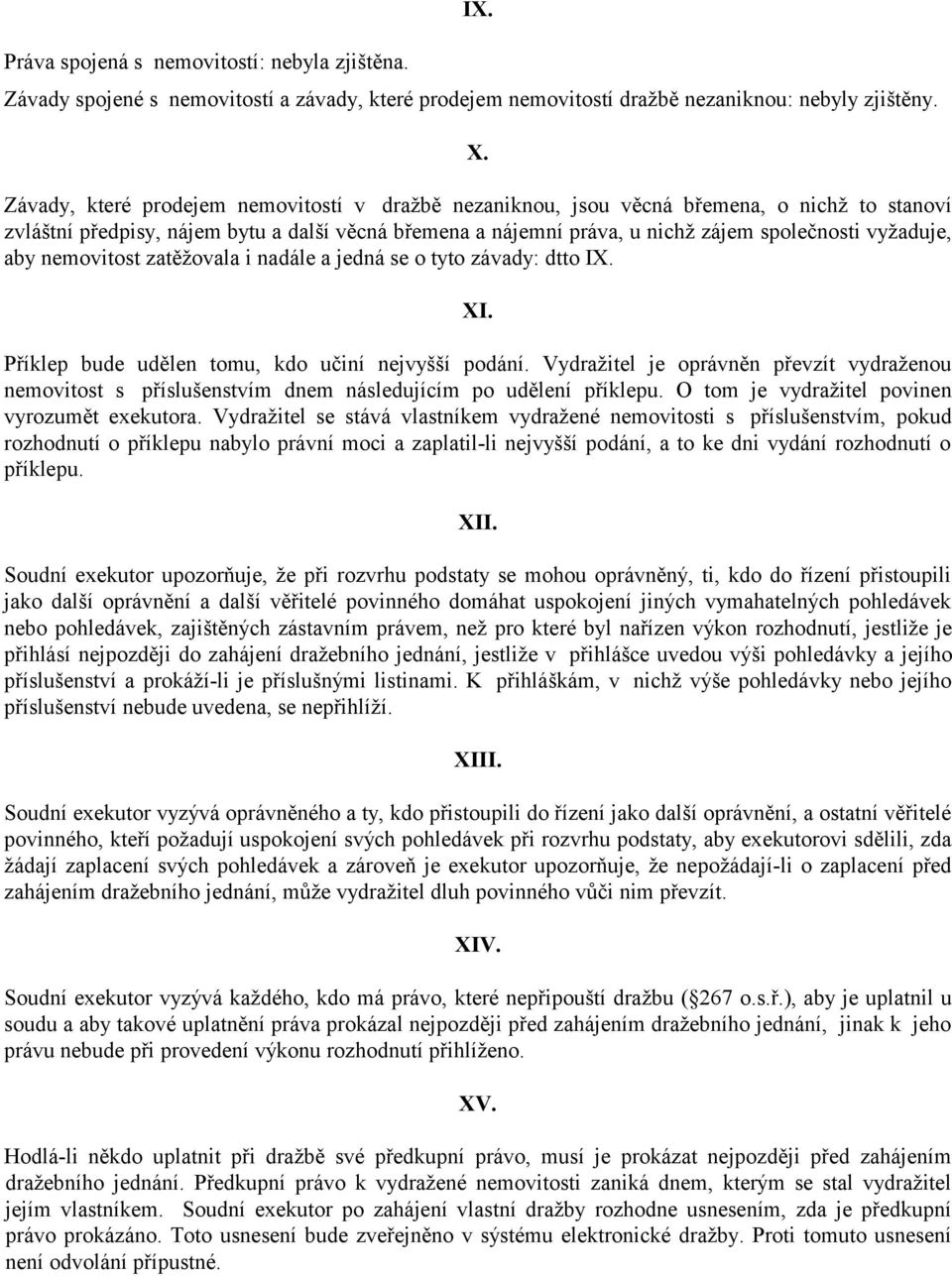 aby nemovitost zatěžovala i nadále a jedná se o tyto závady: dtto IX. XI. Příklep bude udělen tomu, kdo učiní nejvyšší podání.