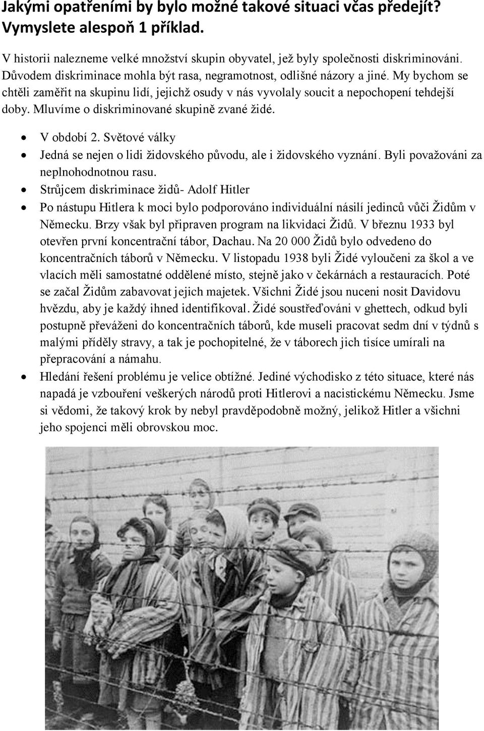 Mluvíme o diskriminované skupině zvané židé. V období 2. Světové války Jedná se nejen o lidi židovského původu, ale i židovského vyznání. Byli považováni za neplnohodnotnou rasu.