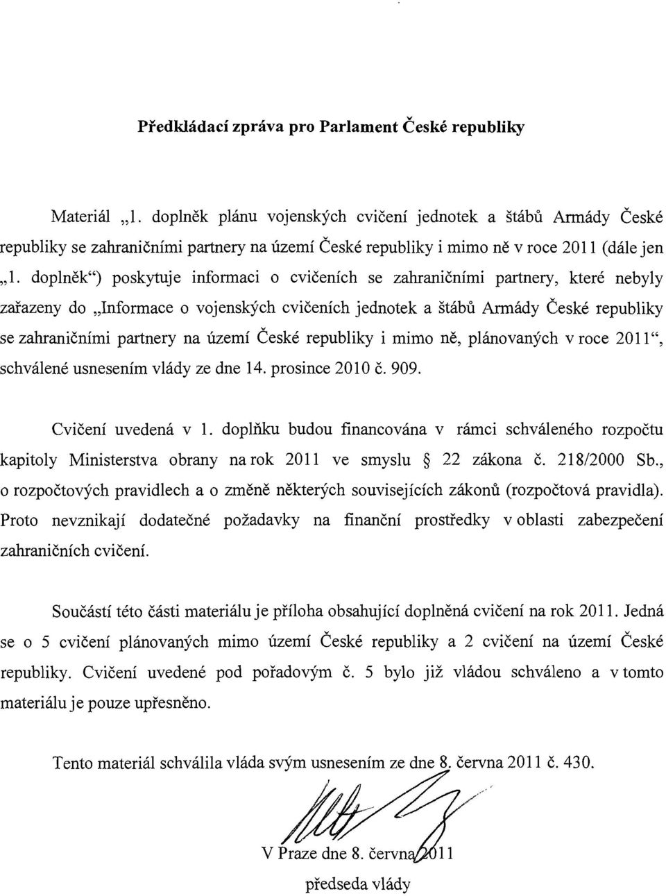 doplněk") poskytuje infonnaci o cvičeních se zahraničními partnery, které nebyly zařazeny do "Informace o vojenských cvičeních jednotek a štábů Annády České republiky se zahraničními partnery na