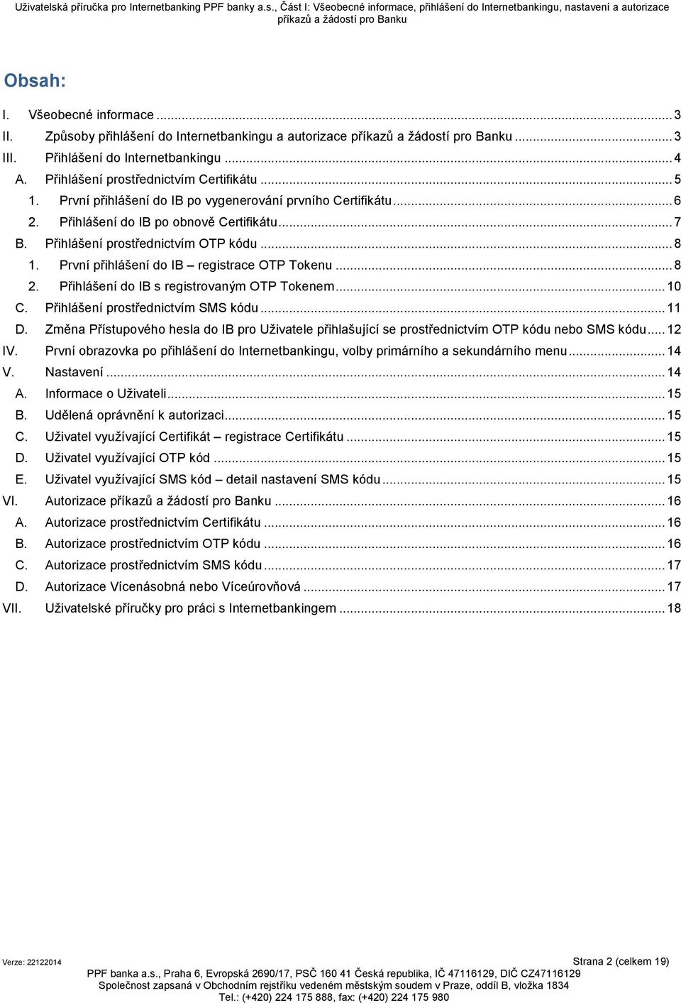 První přihlášení do IB registrace OTP Tokenu... 8 2. Přihlášení do IB s registrovaným OTP Tokenem... 10 C. Přihlášení prostřednictvím SMS kódu... 11 D.