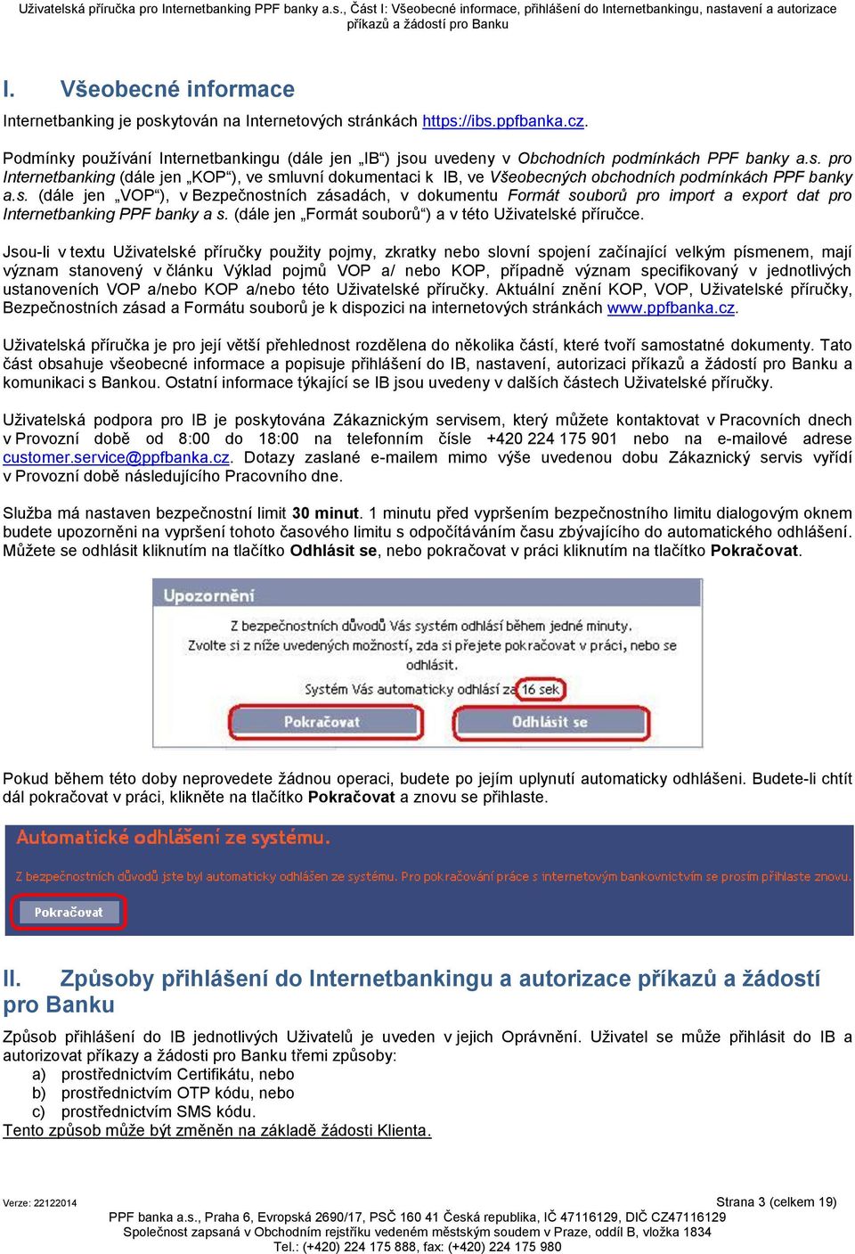 s. (dále jen VOP ), v Bezpečnostních zásadách, v dokumentu Formát souborů pro import a export dat pro Internetbanking PPF banky a s. (dále jen Formát souborů ) a v této Uživatelské příručce.