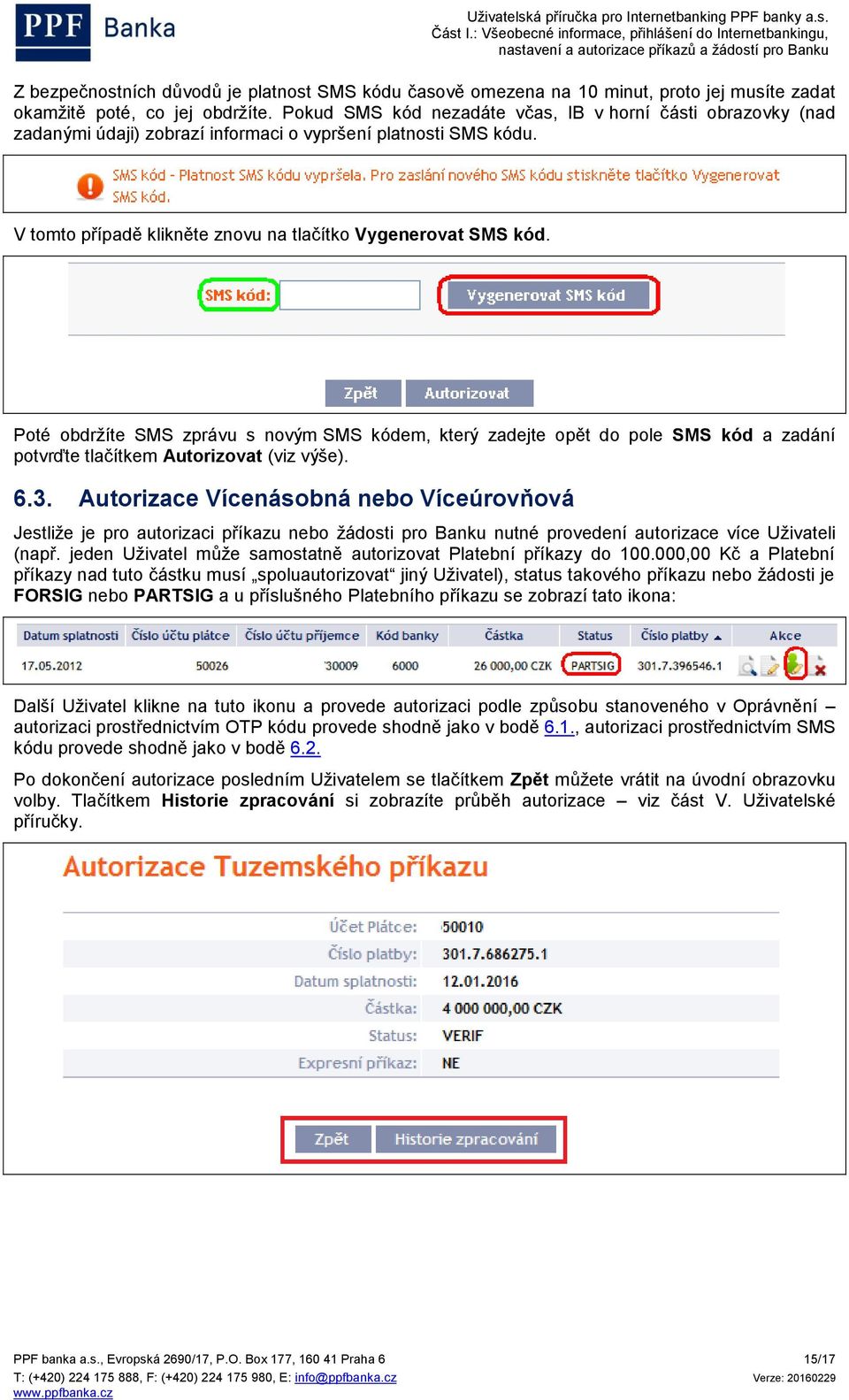 Poté obdržíte SMS zprávu s novým SMS kódem, který zadejte opět do pole SMS kód a zadání potvrďte tlačítkem Autorizovat (viz výše). 6.3.