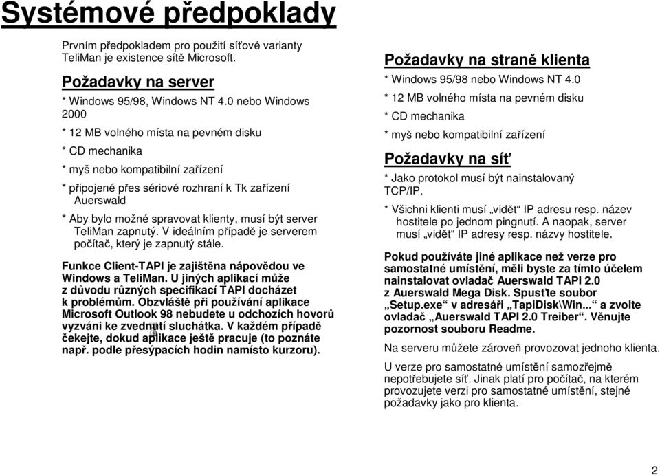 musí být server TeliMan zapnutý. V ideálním případě je serverem počítač, který je zapnutý stále. Funkce Client-TAPI je zajištěna nápovědou ve Windows a TeliMan.