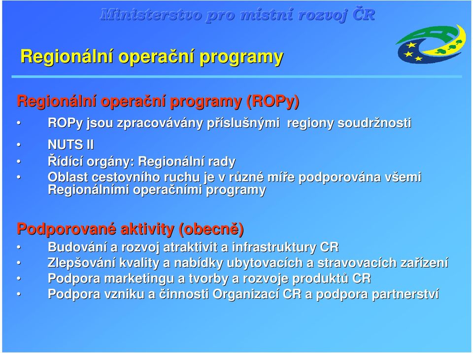 programy Podporované aktivity (obecně) Budování a rozvoj atraktivit a infrastruktury CR Zlepšov ování kvality a nabídky ubytovacích ch