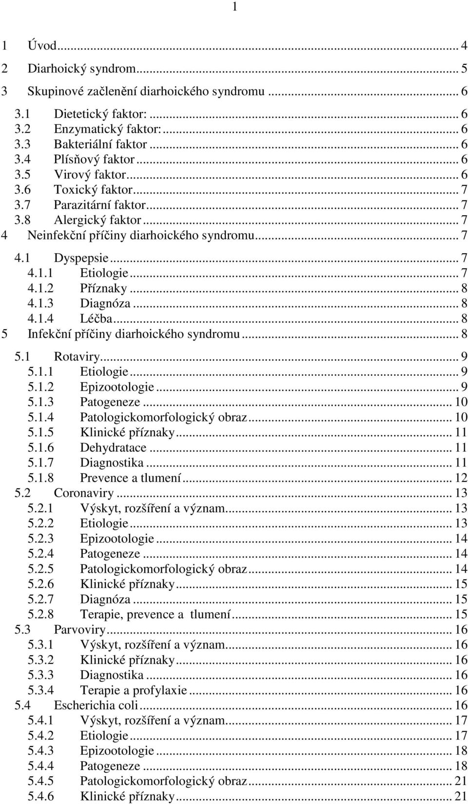 .. 8 4.1.4 Léčba... 8 5 Infekční příčiny diarhoického syndromu... 8 5.1 Rotaviry... 9 5.1.1 Etiologie... 9 5.1.2 Epizootologie... 9 5.1.3 Patogeneze... 10 5.1.4 Patologickomorfologický obraz... 10 5.1.5 Klinické příznaky.