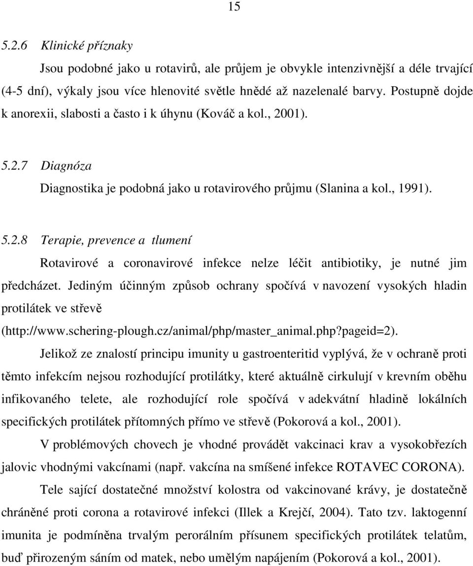 Jediným účinným způsob ochrany spočívá v navození vysokých hladin protilátek ve střevě (http://www.schering-plough.cz/animal/php/master_animal.php?pageid=2).