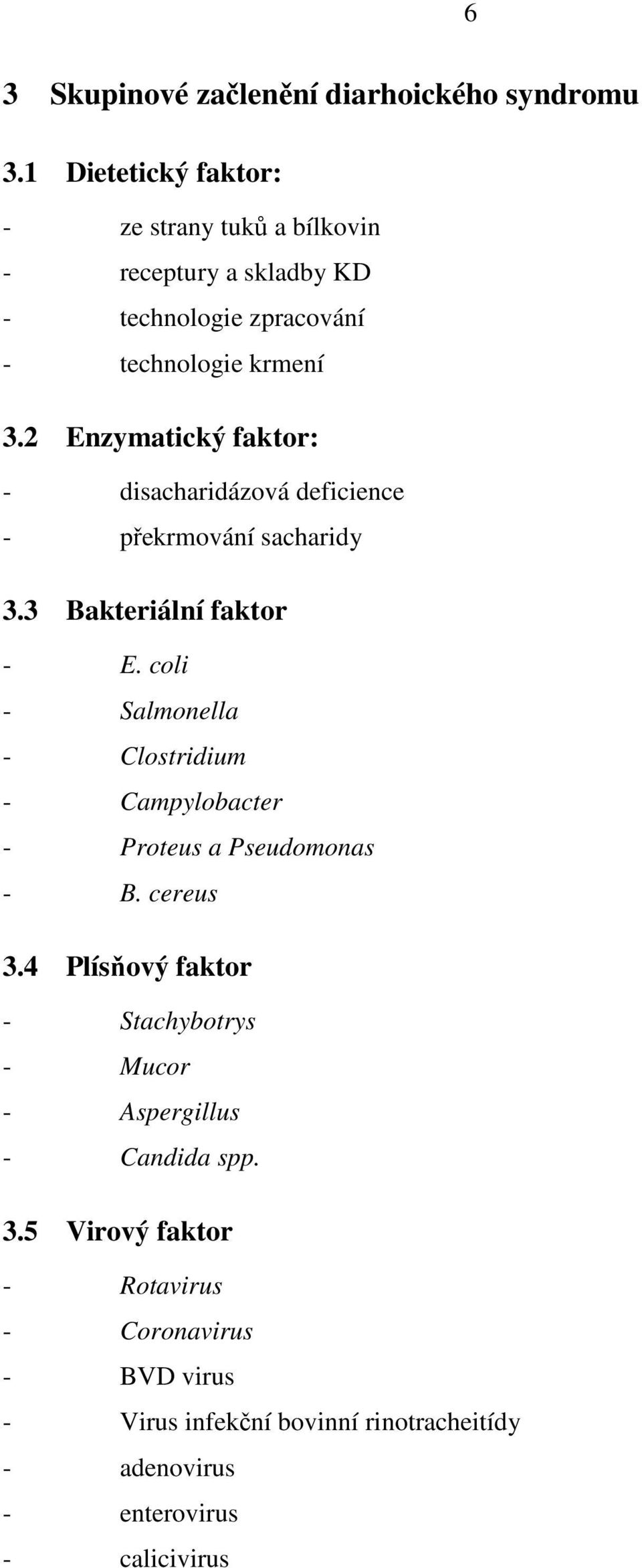 2 Enzymatický faktor: - disacharidázová deficience - překrmování sacharidy 3.3 Bakteriální faktor - E.