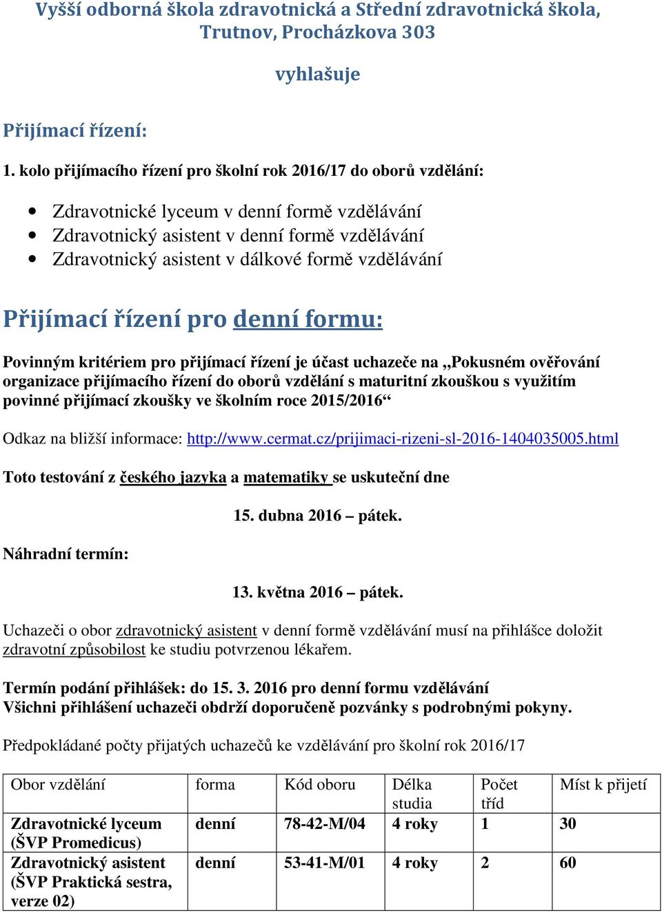 vzdělávání Přijímací řízení pro denní formu: Povinným kritériem pro přijímací řízení je účast uchazeče na Pokusném ověřování organizace přijímacího řízení do oborů vzdělání s maturitní zkouškou s