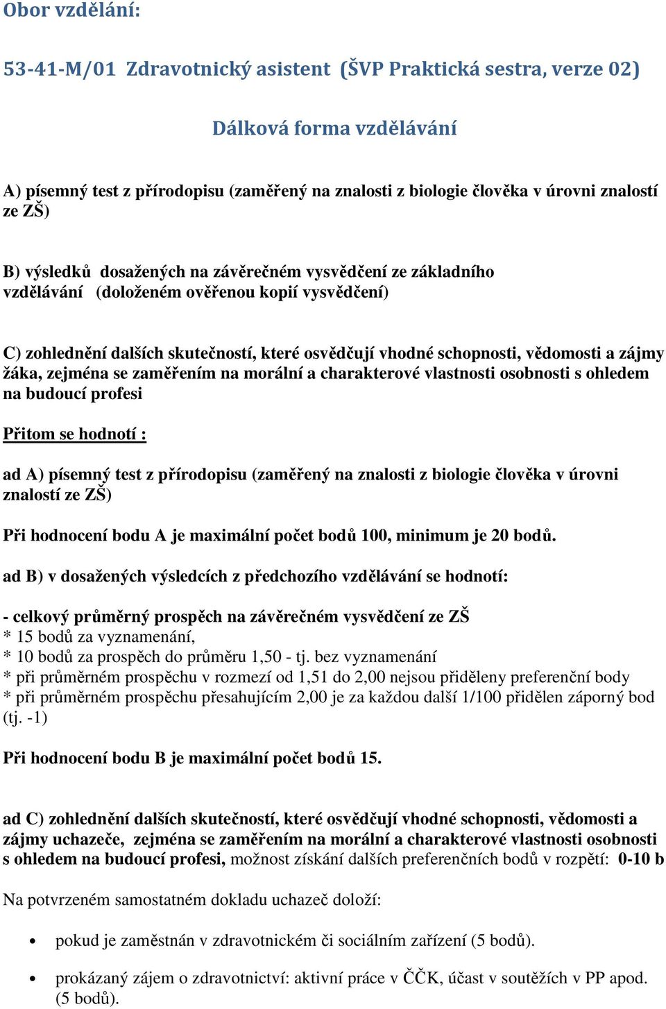 zájmy žáka, zejména se zaměřením na morální a charakterové vlastnosti osobnosti s ohledem na budoucí profesi Přitom se hodnotí : ad A) písemný test z přírodopisu (zaměřený na znalosti z biologie