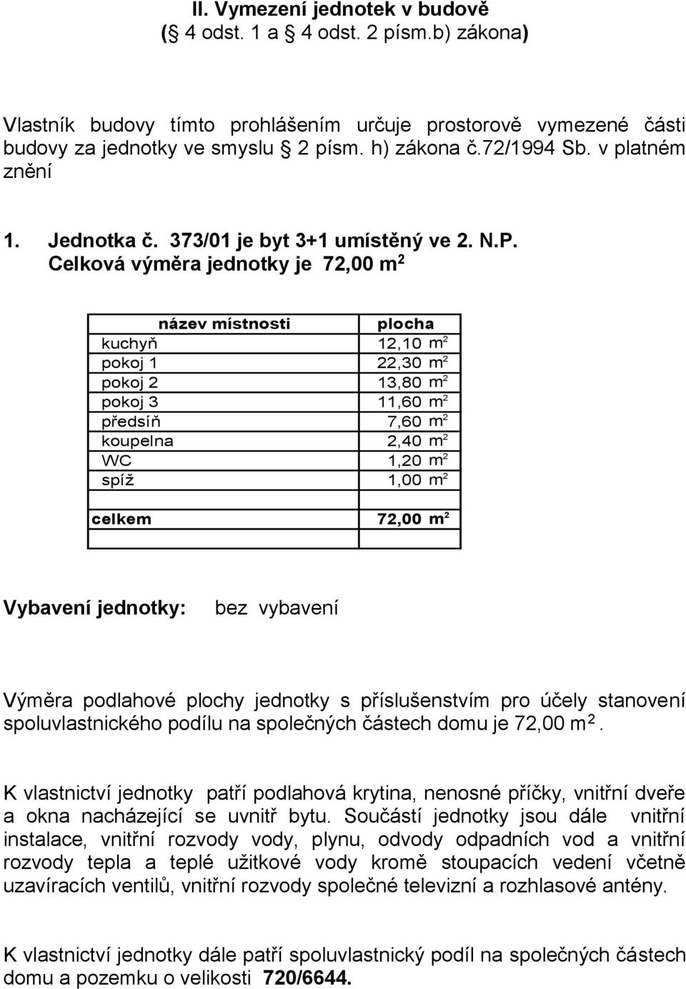 72/994 Sb. v platném znění. Jednotka č. 373/0 je byt 3+ umístěný ve 2. N.P.