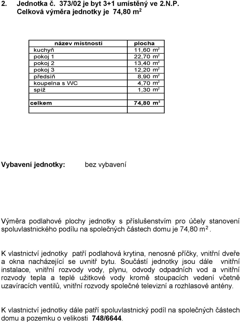 m 2 pokoj 3 2,20 m 2 předsíň 8,90 m 2 koupelna s WC 4,70 m 2 spíž,30 m 2 celkem