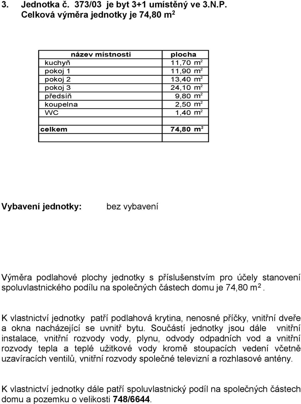 2 pokoj 3 24,0 m 2 předsíň 9,80 m 2 koupelna 2,50 m 2 WC,40 m 2 celkem 74,80 m