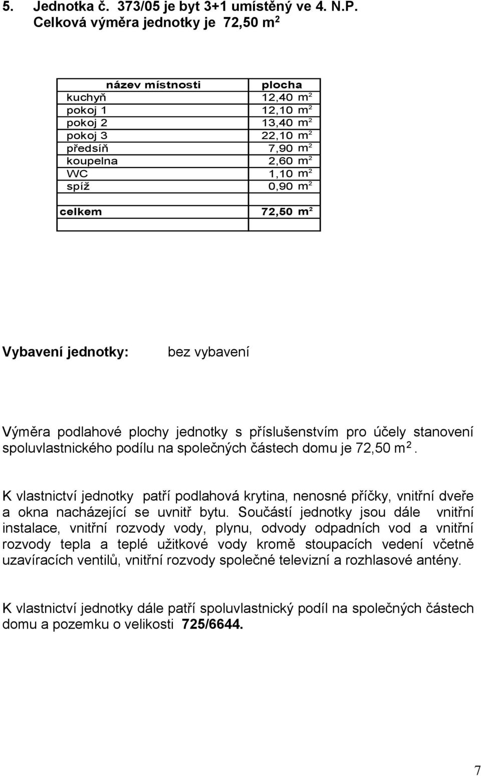 2 pokoj 3 22,0 m 2 předsíň 7,90 m 2 koupelna 2,60 m 2 WC,0 m 2 spíž 0,90 m 2