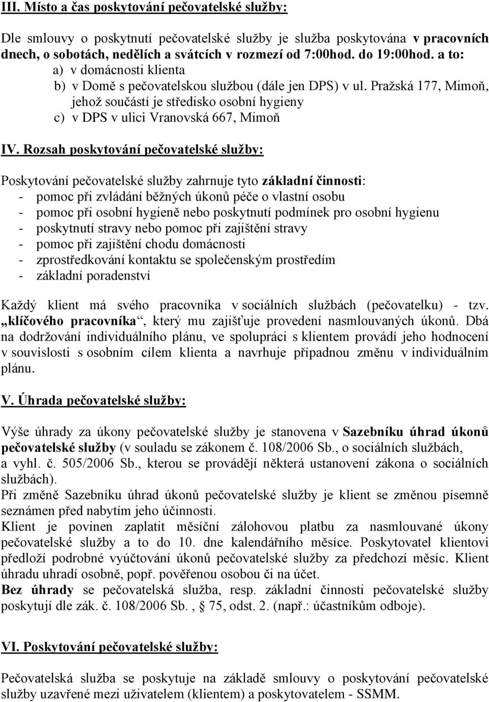 Pražská 177, Mimoň, jehož součástí je středisko osobní hygieny c) v DPS v ulici Vranovská 667, Mimoň IV.