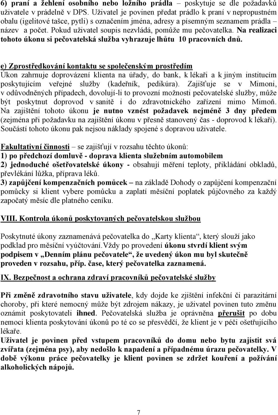 Pokud uživatel soupis nezvládá, pomůže mu pečovatelka. Na realizaci tohoto úkonu si pečovatelská služba vyhrazuje lhůtu 10 pracovních dnů.