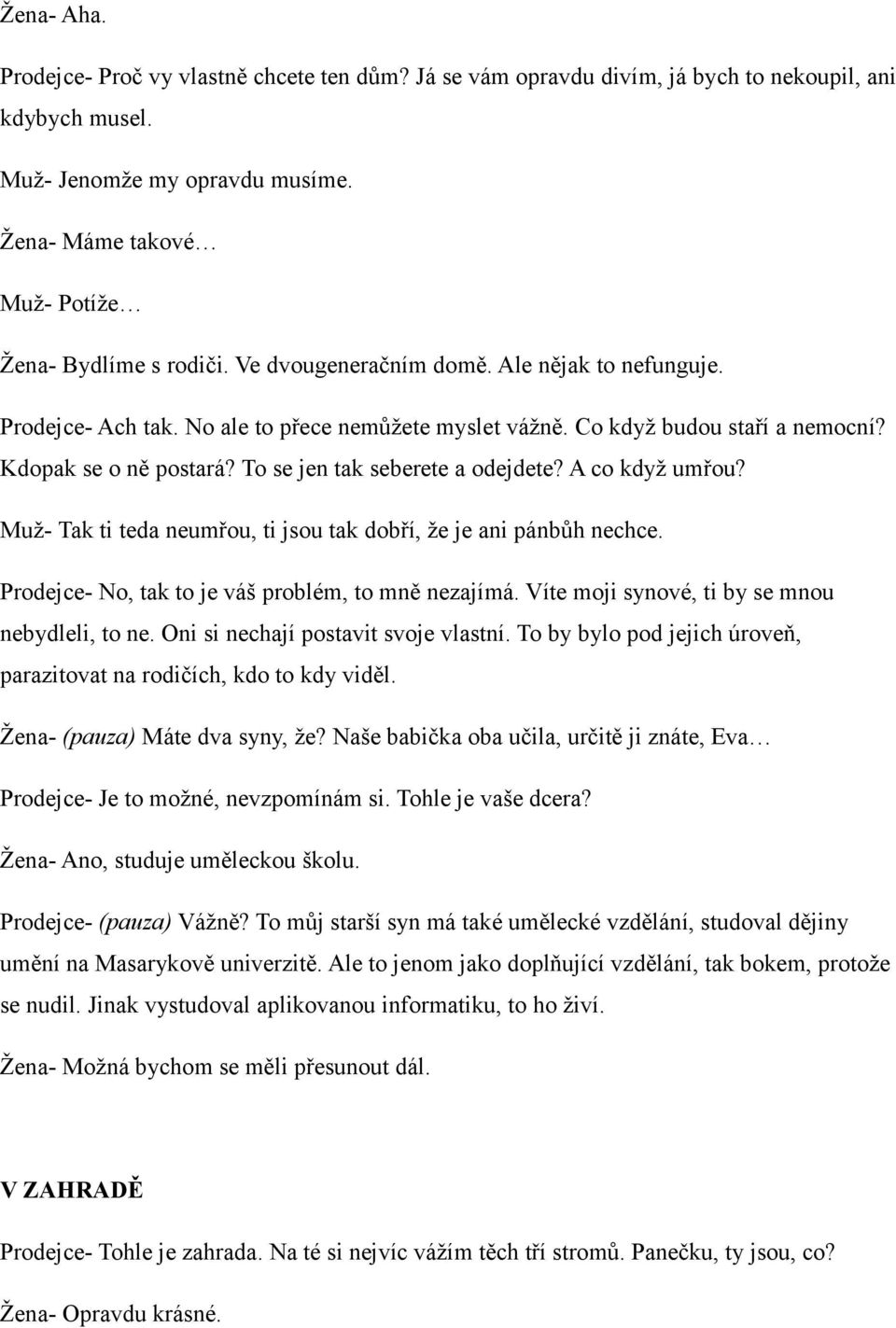 Kdopak se o ně postará? To se jen tak seberete a odejdete? A co když umřou? Muž- Tak ti teda neumřou, ti jsou tak dobří, že je ani pánbůh nechce. Prodejce- No, tak to je váš problém, to mně nezajímá.