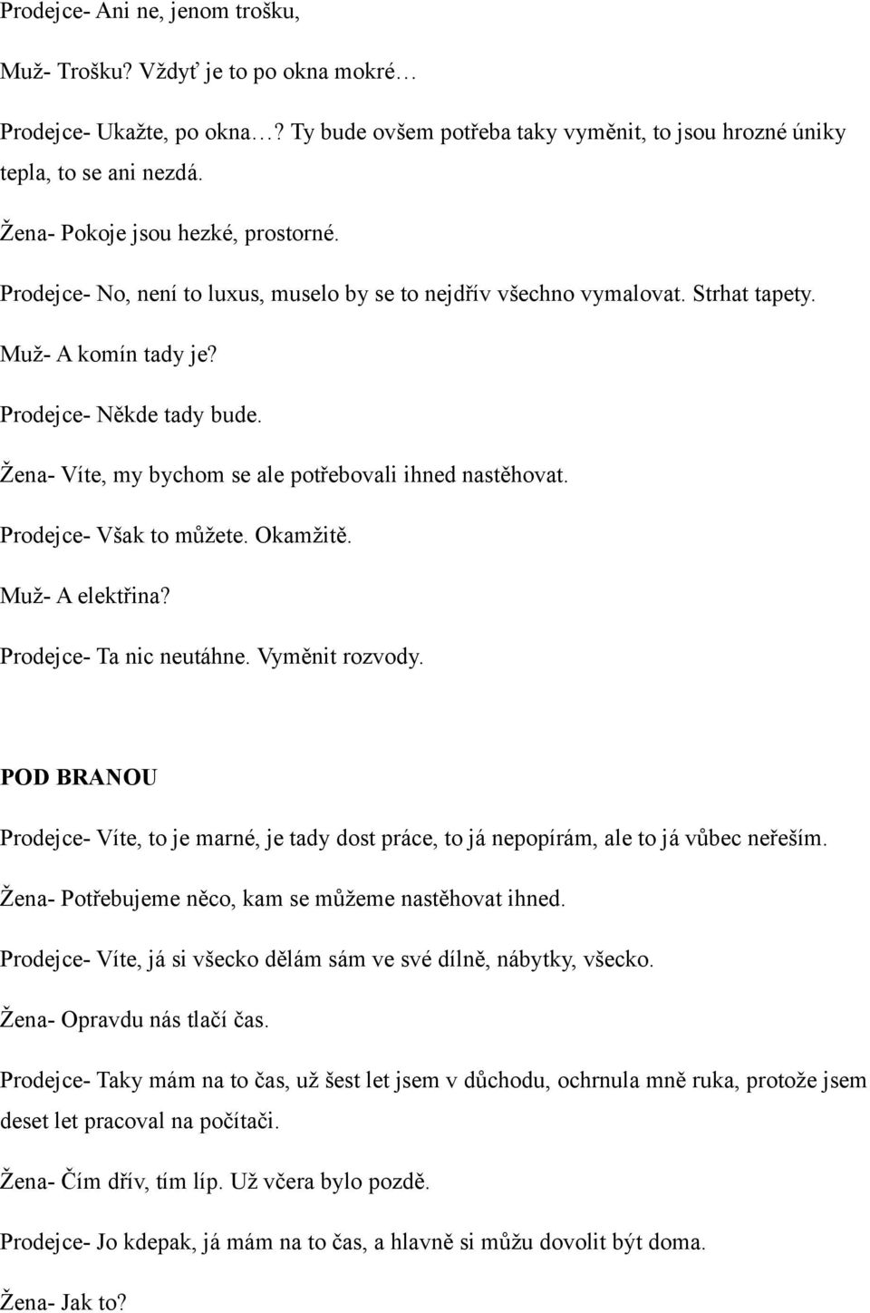 Žena- Víte, my bychom se ale potřebovali ihned nastěhovat. Prodejce- Však to můžete. Okamžitě. Muž- A elektřina? Prodejce- Ta nic neutáhne. Vyměnit rozvody.