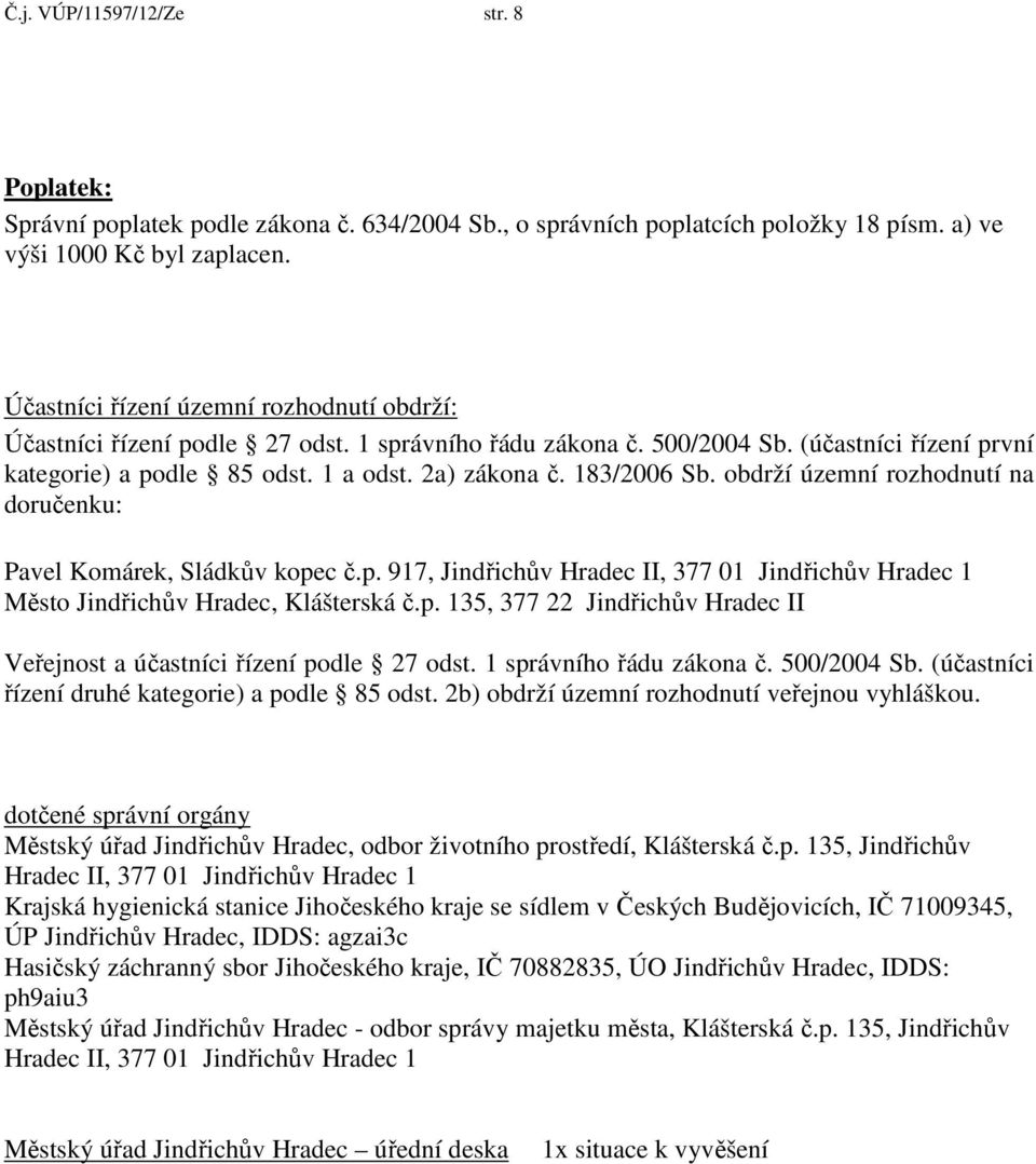 183/2006 Sb. obdrží územní rozhodnutí na doručenku: Pavel Komárek, Sládkův kopec č.p. 917, Jindřichův Hradec II, 377 01 Jindřichův Hradec 1 Město Jindřichův Hradec, Klášterská č.p. 135, 377 22 Jindřichův Hradec II Veřejnost a účastníci řízení podle 27 odst.