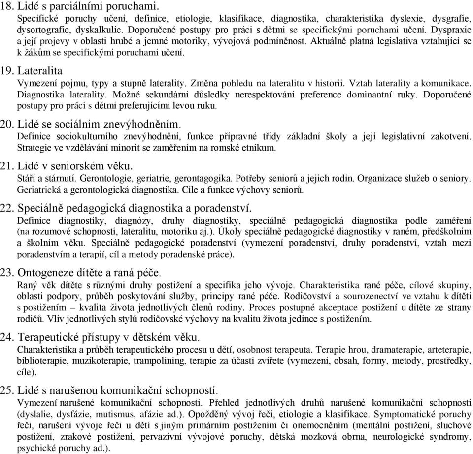 Aktuálně platná legislativa vztahující se k žákům se specifickými poruchami učení. 19. Lateralita Vymezení pojmu, typy a stupně laterality. Změna pohledu na lateralitu v historii.