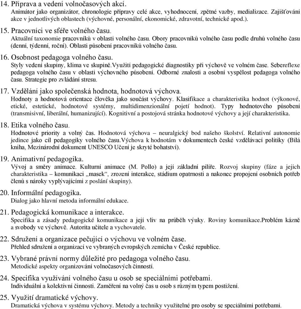 Obory pracovníků volného času podle druhů volného času (denní, týdenní, roční). Oblasti působení pracovníků volného času. 16. Osobnost pedagoga volného času. Styly vedení skupiny, klima ve skupině.