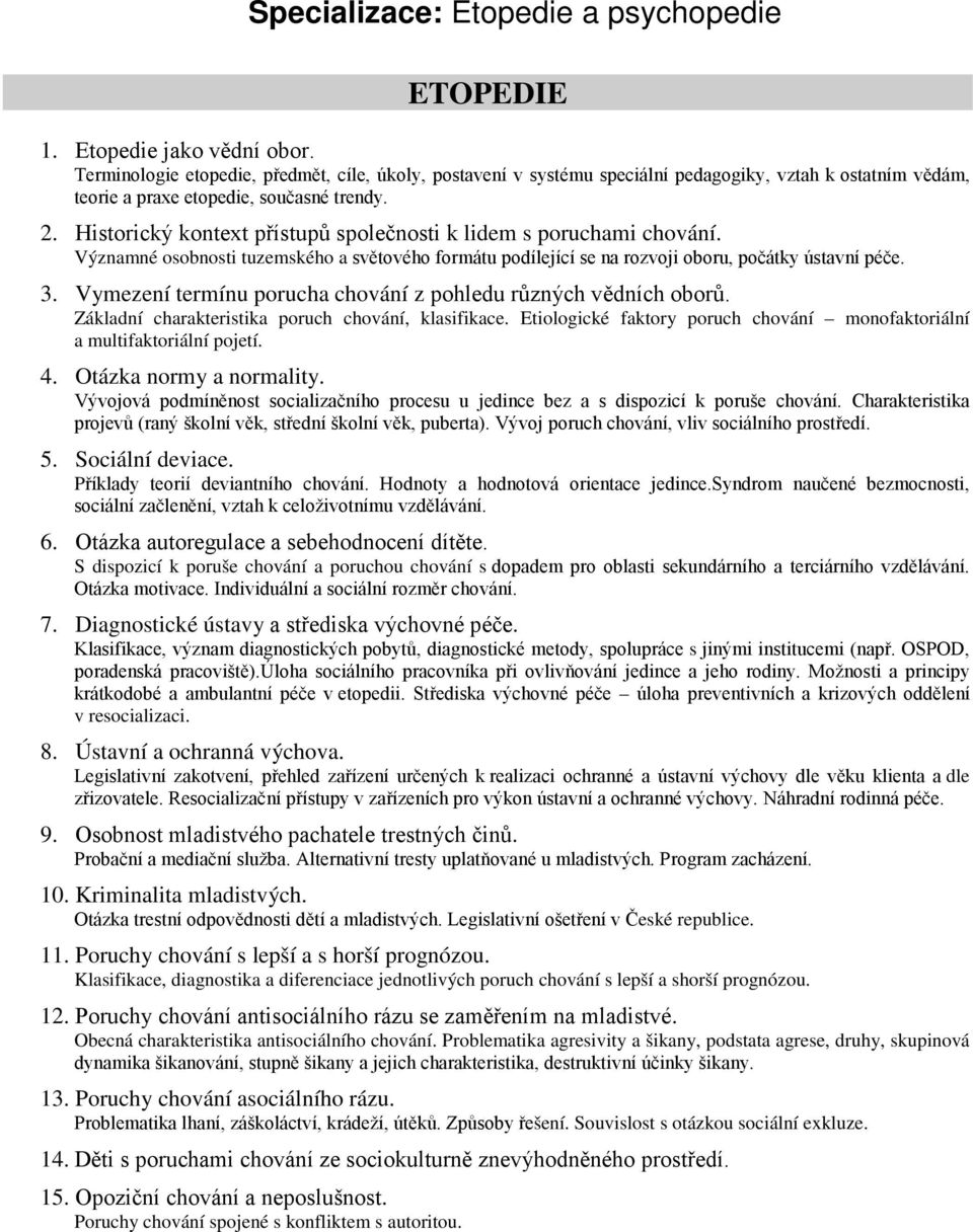 Historický kontext přístupů společnosti k lidem s poruchami chování. Významné osobnosti tuzemského a světového formátu podílející se na rozvoji oboru, počátky ústavní péče. 3.