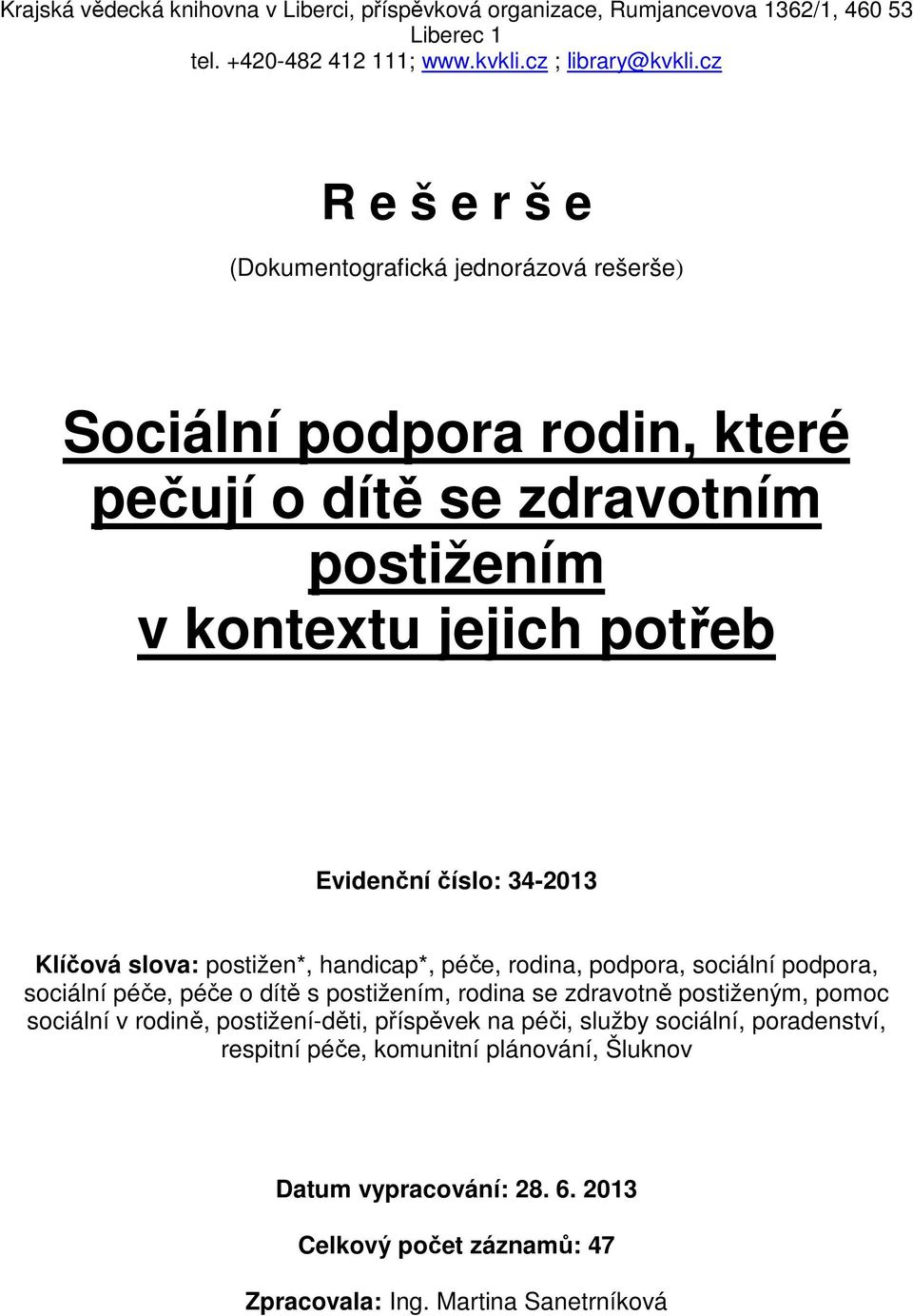 Klíčová slova: postižen*, handicap*, péče, rodina, podpora, sociální podpora, sociální péče, péče o dítě s postižením, rodina se zdravotně postiženým, pomoc sociální v rodině,