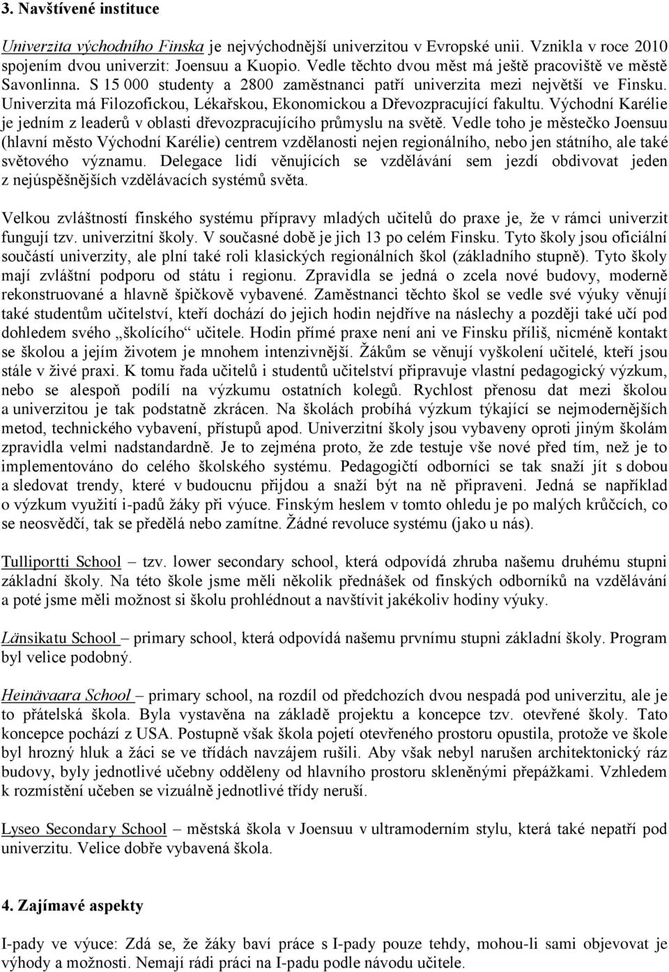 Univerzita má Filozofickou, Lékařskou, Ekonomickou a Dřevozpracující fakultu. Východní Karélie je jedním z leaderů v oblasti dřevozpracujícího průmyslu na světě.