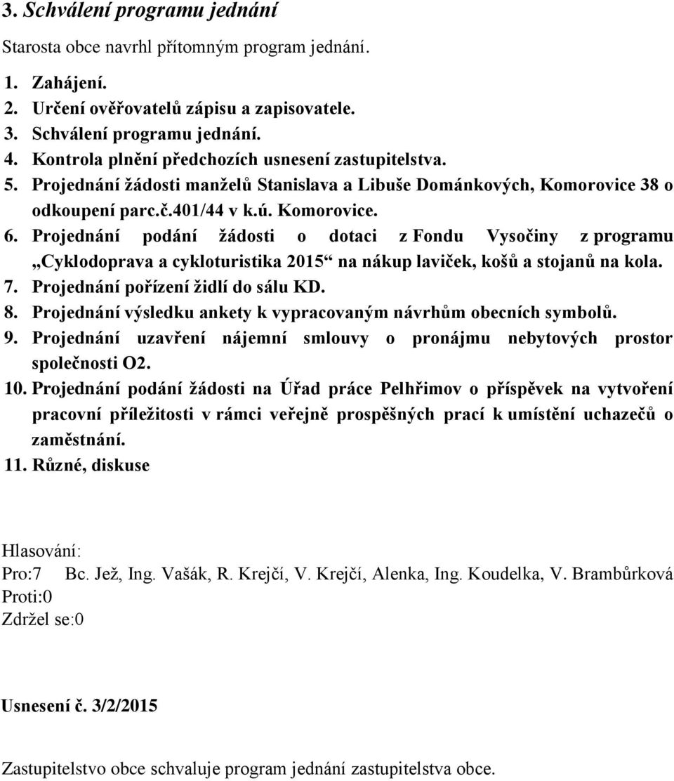 Projednání podání žádosti o dotaci z Fondu Vysočiny z programu Cyklodoprava a cykloturistika 2015 na nákup laviček, košů a stojanů na kola. 7. Projednání pořízení židlí do sálu KD. 8.