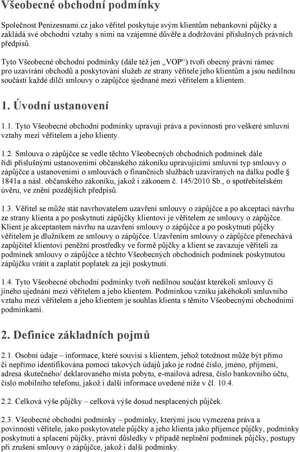 Tyto Všeobecné obchodní podmínky (dále též jen VOP ) tvoří obecný právní rámec pro uzavírání obchodů a poskytování služeb ze strany věřitele jeho klientům a jsou nedílnou součástí každé dílčí smlouvy