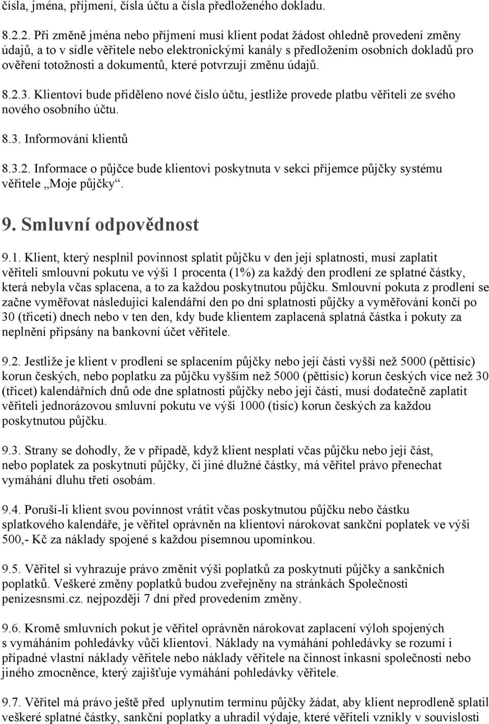 dokumentů, které potvrzují změnu údajů. 8.2.3. Klientovi bude přiděleno nové číslo účtu, jestliže provede platbu věřiteli ze svého nového osobního účtu. 8.3. Informování klientů 8.3.2. Informace o půjčce bude klientovi poskytnuta v sekci příjemce půjčky systému věřitele Moje půjčky.