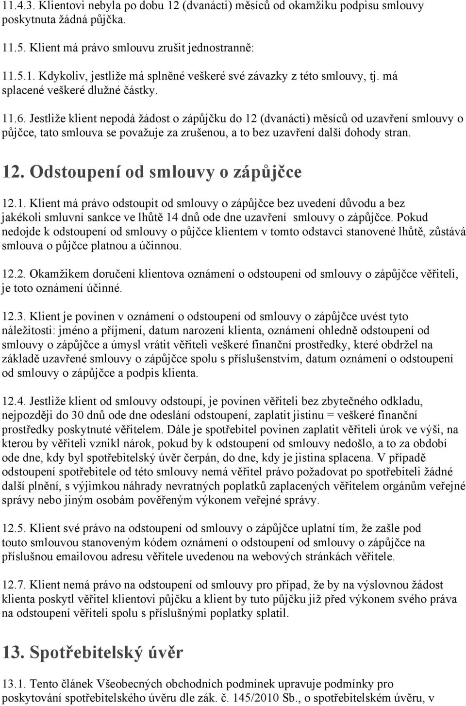 Jestliže klient nepodá žádost o zápůjčku do 12 (dvanácti) měsíců od uzavření smlouvy o půjčce, tato smlouva se považuje za zrušenou, a to bez uzavření další dohody stran. 12. Odstoupení od smlouvy o zápůjčce 12.