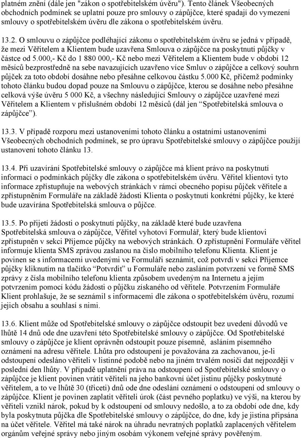 O smlouvu o zápůjčce podléhající zákonu o spotřebitelském úvěru se jedná v případě, že mezi Věřitelem a Klientem bude uzavřena Smlouva o zápůjčce na poskytnutí půjčky v částce od 5.