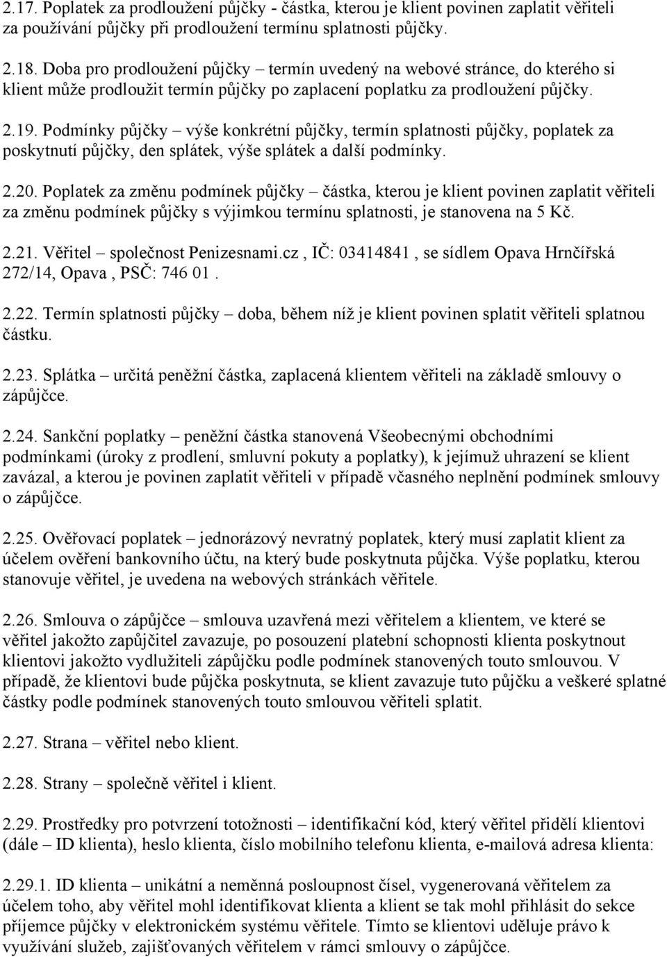 Podmínky půjčky výše konkrétní půjčky, termín splatnosti půjčky, poplatek za poskytnutí půjčky, den splátek, výše splátek a další podmínky. 2.20.