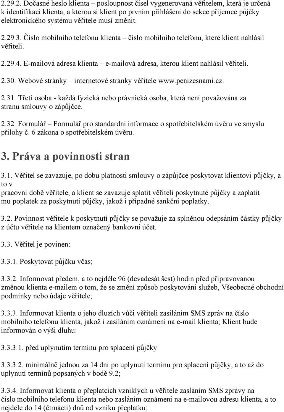 E-mailová adresa klienta e-mailová adresa, kterou klient nahlásil věřiteli. 2.30. Webové stránky internetové stránky věřitele www.penizesnami.cz. 2.31.