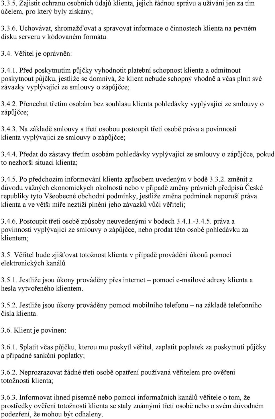 Před poskytnutím půjčky vyhodnotit platební schopnost klienta a odmítnout poskytnout půjčku, jestliže se domnívá, že klient nebude schopný vhodně a včas plnit své závazky vyplývající ze smlouvy o