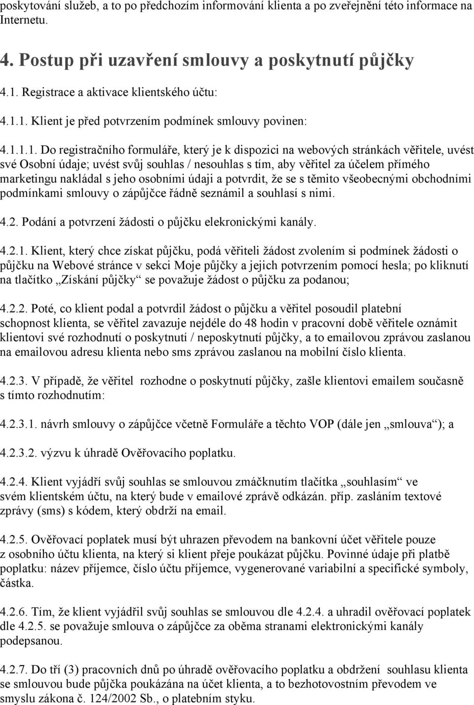 1. Klient je před potvrzením podmínek smlouvy povinen: 4.1.1.1. Do registračního formuláře, který je k dispozici na webových stránkách věřitele, uvést své Osobní údaje; uvést svůj souhlas / nesouhlas