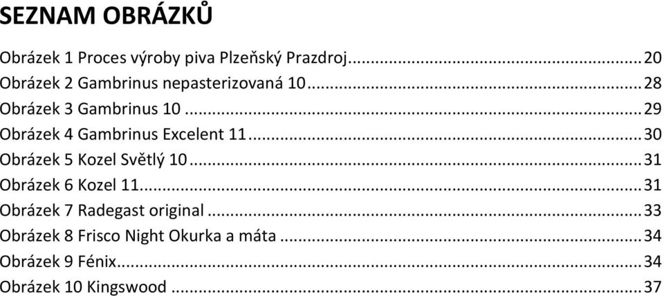 .. 29 Obrázek 4 Gambrinus Excelent 11... 30 Obrázek 5 Kozel Světlý 10.