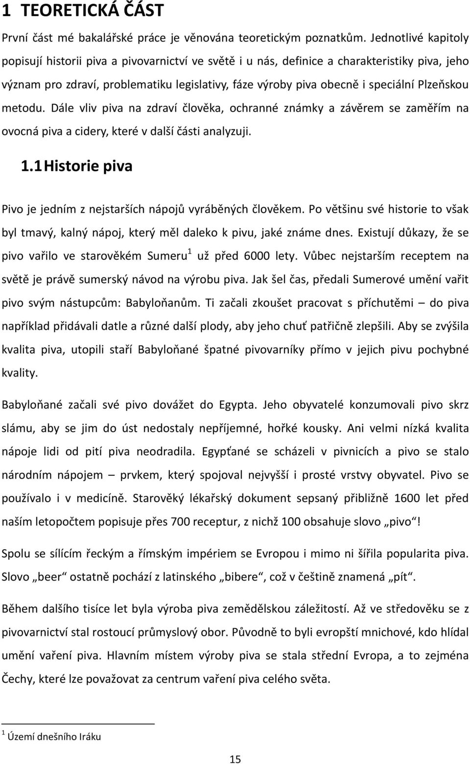 Plzeňskou metodu. Dále vliv piva na zdraví člověka, ochranné známky a závěrem se zaměřím na ovocná piva a cidery, které v další části analyzuji. 1.