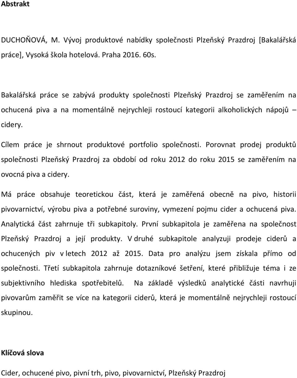 Cílem práce je shrnout produktové portfolio společnosti. Porovnat prodej produktů společnosti Plzeňský Prazdroj za období od roku 2012 do roku 2015 se zaměřením na ovocná piva a cidery.