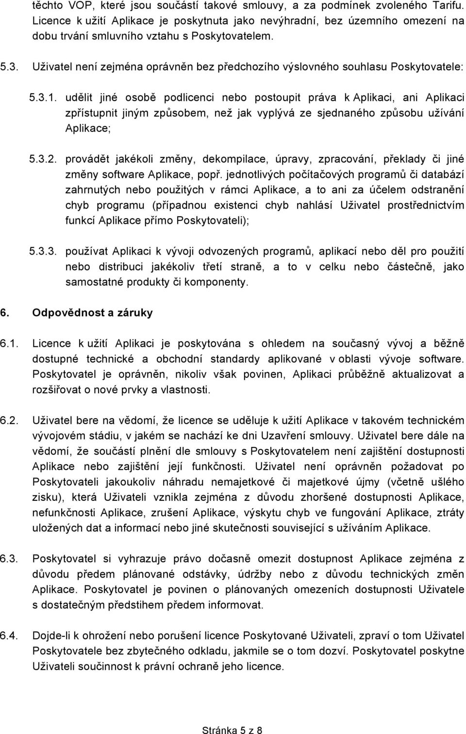 Uživatel není zejména oprávněn bez předchozího výslovného souhlasu Poskytovatele: 5.3.1.