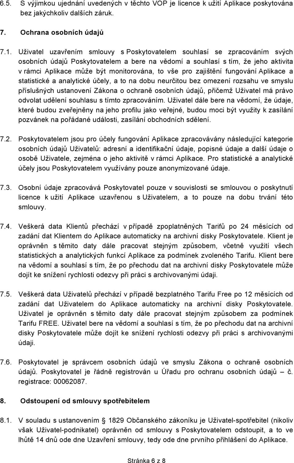 vše pro zajištění fungování Aplikace a statistické a analytické účely, a to na dobu neurčitou bez omezení rozsahu ve smyslu příslušných ustanovení Zákona o ochraně osobních údajů, přičemž Uživatel má