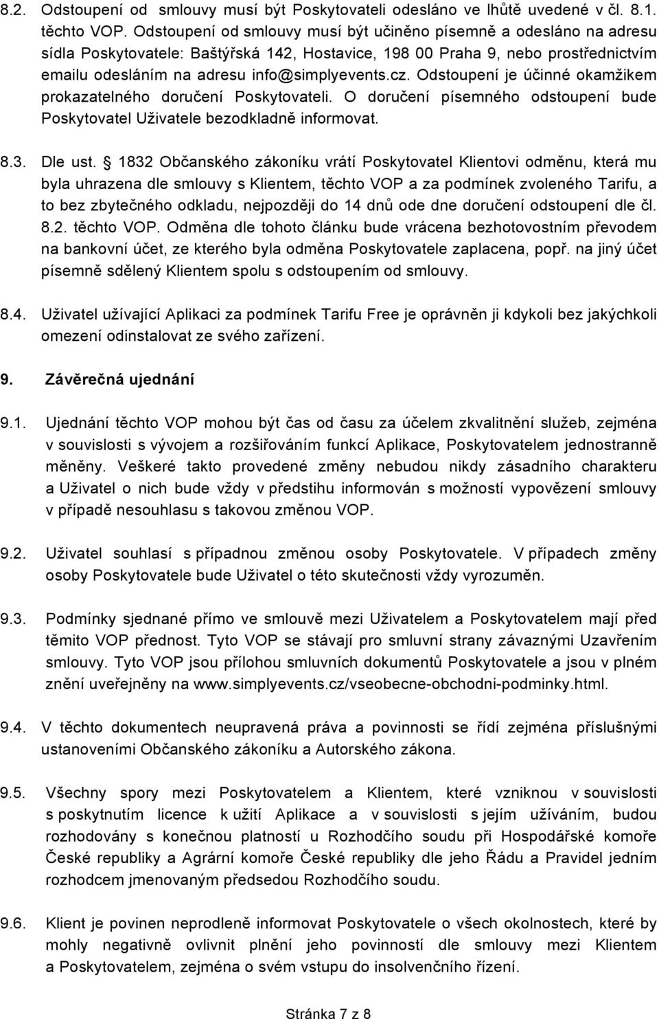 Odstoupení je účinné okamžikem prokazatelného doručení Poskytovateli. O doručení písemného odstoupení bude Poskytovatel Uživatele bezodkladně informovat. 8.3. Dle ust.