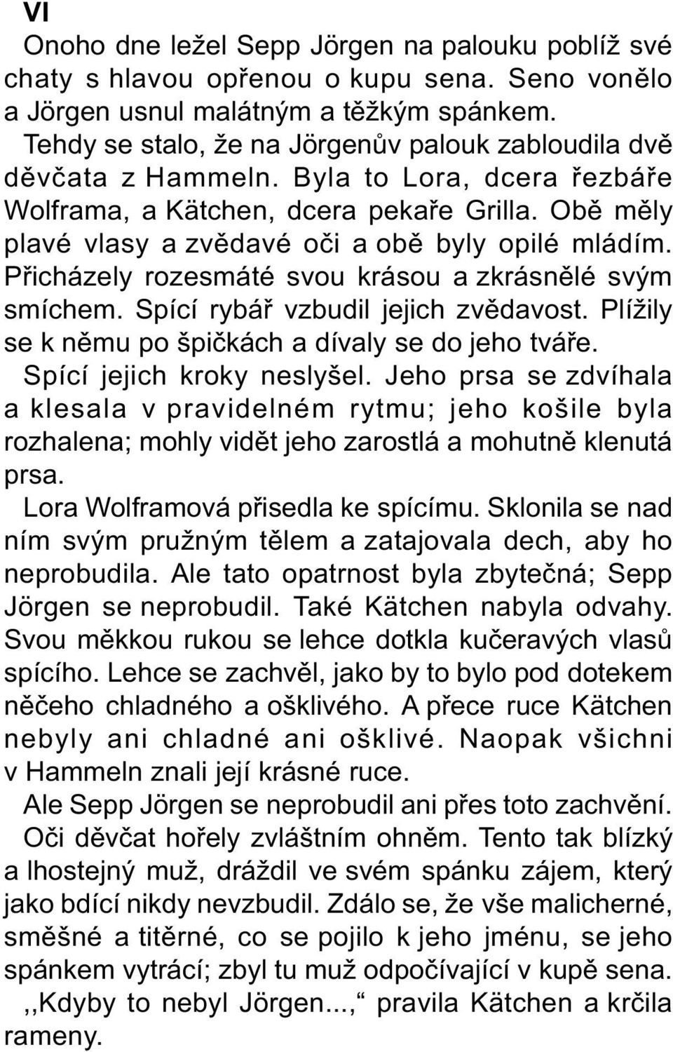 Obì mìly plavé vlasy a zvìdavé oèi a obì byly opilé mládím. Pøicházely rozesmáté svou krásou a zkrásnìlé svým smíchem. Spící rybáø vzbudil jejich zvìdavost.