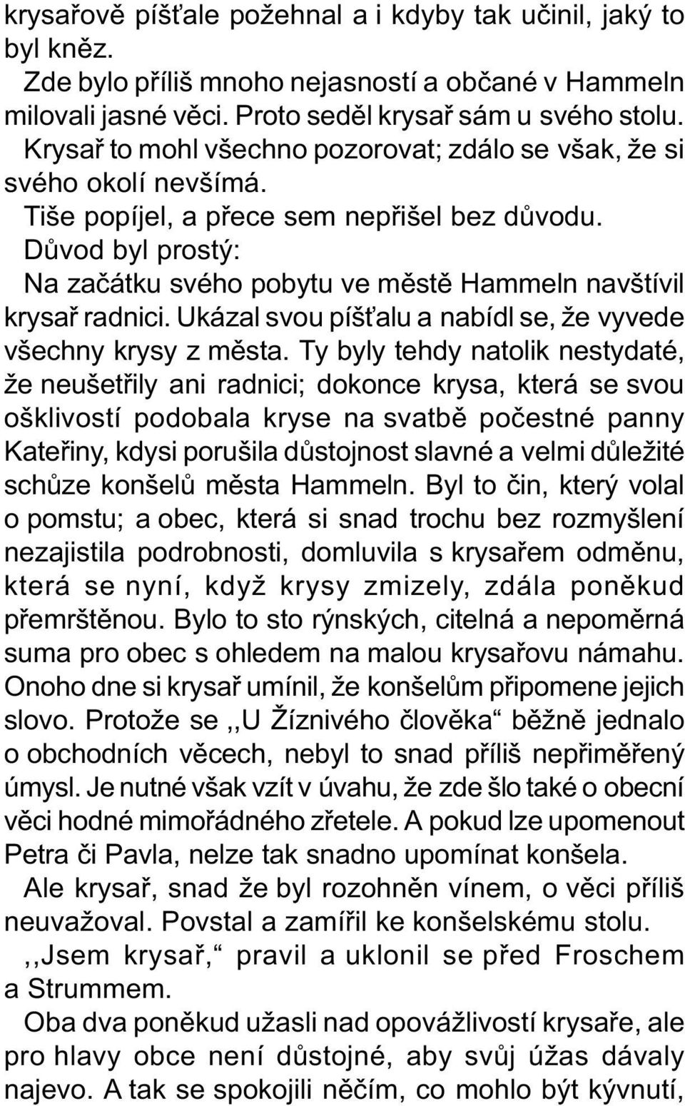 Dùvod byl prostý: Na zaèátku svého pobytu ve mìstì Hammeln navštívil krysaø radnici. Ukázal svou píš alu a nabídl se, že vyvede všechny krysy z mìsta.