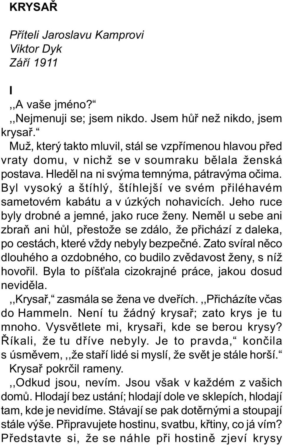 Byl vysoký a štíhlý, štíhlejší ve svém pøiléhavém sametovém kabátu a v úzkých nohavicích. Jeho ruce byly drobné a jemné, jako ruce ženy.