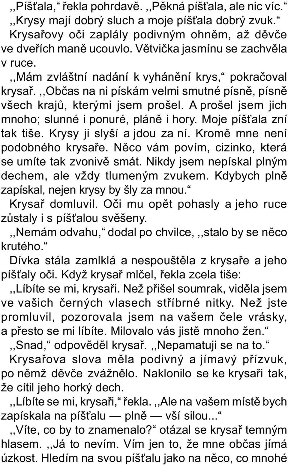 A prošel jsem jich mnoho; slunné i ponuré, plánì i hory. Moje píš ala zní tak tiše. Krysy ji slyší a jdou za ní. Kromì mne není podobného krysaøe.